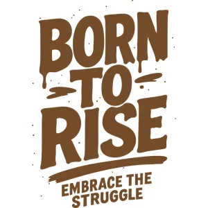 Bold brown hand-lettered typography saying 'Born to Rise' with dripping effect and subtext 'Embrace the Struggle'. Powerful and gritty motivational streetwear design.