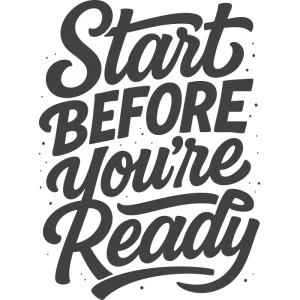 Hand-lettered black typography saying 'Start Before You're Ready' with bold and script mix. Motivational design for those who take action without hesitation.